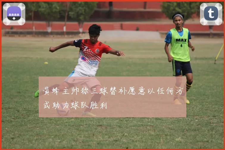 黄蜂主帅称三球替补愿意以任何方式助力球队胜利