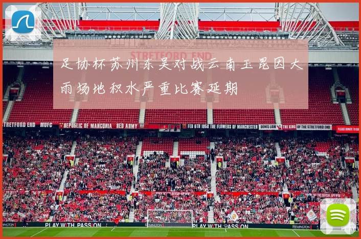 足协杯苏州东吴对战云南玉昆因大雨场地积水严重比赛延期